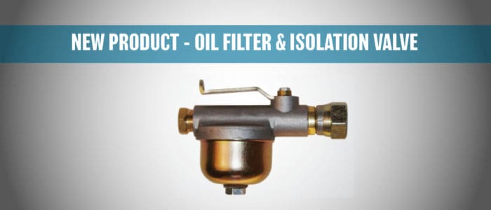 NEW PRODUCT – OIL FILTER & ISOLATION VALVE