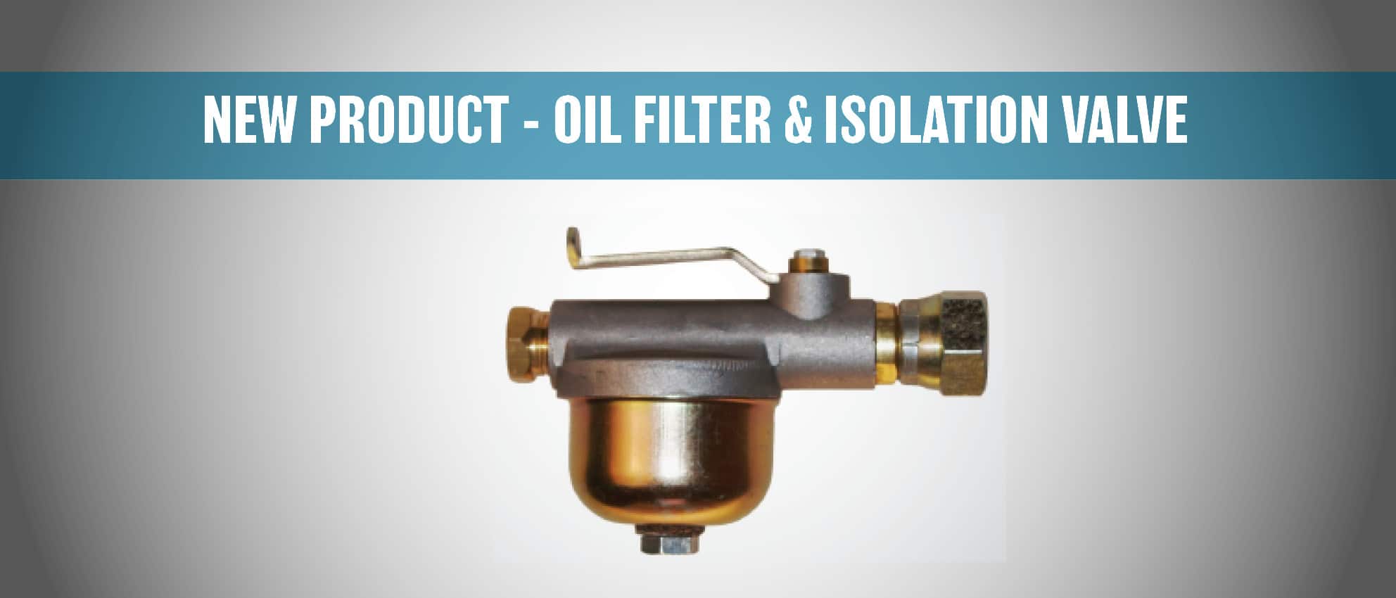 NEW PRODUCT – OIL FILTER & ISOLATION VALVE